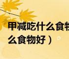 甲减吃什么食物好和不能吃什么呢（甲减吃什么食物好）