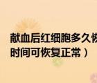 献血后红细胞多久恢复正常水平（健康人献血后红细胞多长时间可恢复正常）