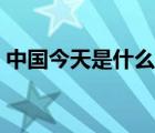 中国今天是什么日子（中国今天是什么节日）