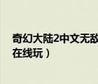 奇幻大陆2中文无敌版在线玩9669（奇幻大陆2中文无敌版在线玩）