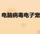 电脑病毒电子宠物（电子宠物游戏机怎么玩）