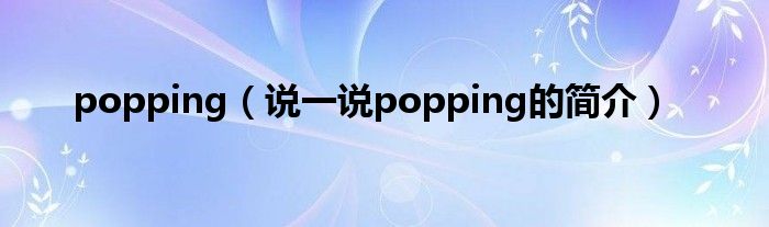 popping（说一说popping的简介）