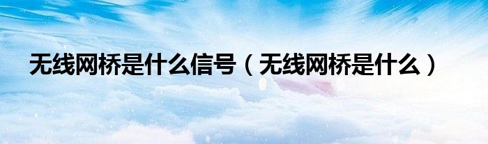 无线网桥是什么信号（无线网桥是什么）