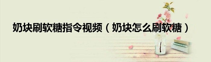 奶块刷软糖指令视频（奶块怎么刷软糖）