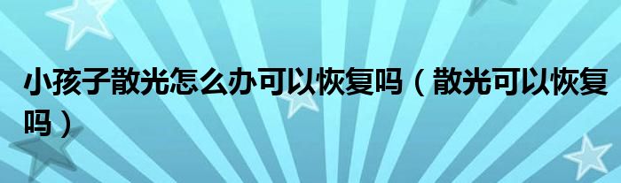 小孩子散光怎么办可以恢复吗（散光可以恢复吗）