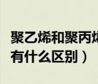聚乙烯和聚丙烯哪个更安全（聚丙烯和聚乙烯有什么区别）