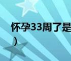 怀孕33周了是几个月（怀孕33周是多少个月）