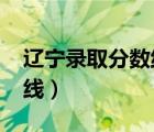辽宁录取分数线一览表2021（辽宁录取分数线）