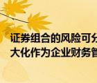 证券组合的风险可分为哪两种并进行简要解释（简述利润最大化作为企业财务管理目标的合理性及局限性）