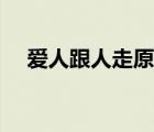 爱人跟人走原唱国语（爱人跟人走原唱）