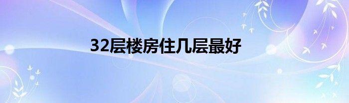 32层楼房住几层最好