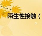 陌生性接触（说一说陌生性接触的简介）