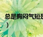 总是胸闷气短是什么原因（胸闷气短吃什么药）