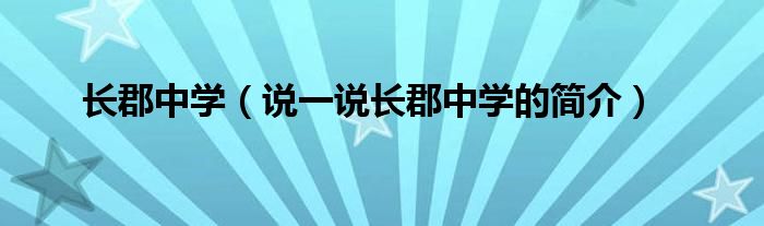 长郡中学（说一说长郡中学的简介）