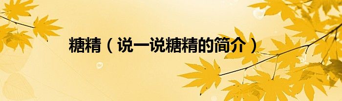 糖精（说一说糖精的简介）