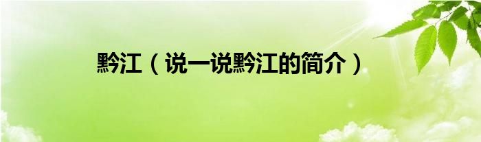 黔江（说一说黔江的简介）