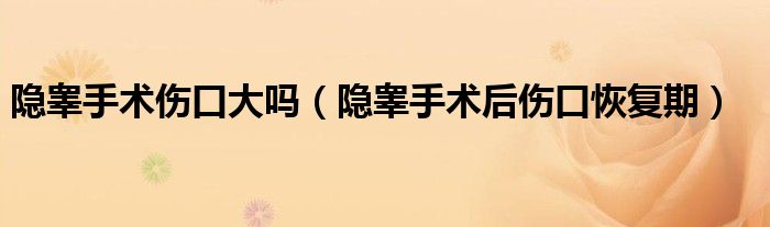 隐睾手术伤口大吗（隐睾手术后伤口恢复期）
