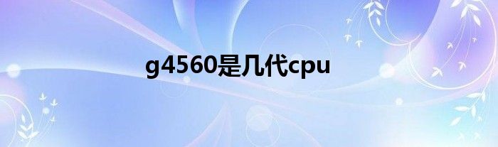 g4560是几代cpu
