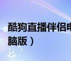 酷狗直播伴侣电脑版最新版（酷狗直播伴侣电脑版）