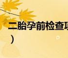 二胎孕前检查项目有哪些（二胎孕前检查项目）