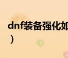 dnf装备强化如何归零（dnf装备强化怎么归0）
