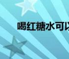 喝红糖水可以催月经吗（如何催月经）