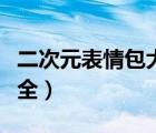 二次元表情包大全女生动漫（二次元表情包大全）