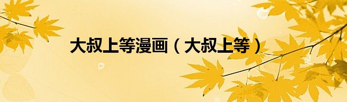 大叔上等漫画（大叔上等）