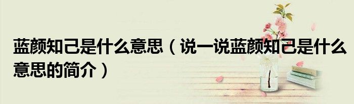 蓝颜知己是什么意思（说一说蓝颜知己是什么意思的简介）