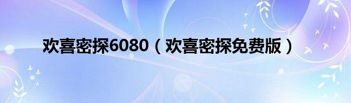 欢喜密探6080（欢喜密探免费版）
