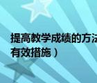 提高教学成绩的方法和措施教导主任（如何提高教学成绩的有效措施）