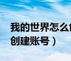 我的世界怎么创建账号?（我的世界怎么登陆创建账号）