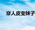 穿人皮变妹子漫画附身（穿人皮变妹子）