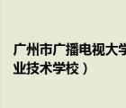广州市广播电视大学是大专吗（广州市广播电视大学附设职业技术学校）