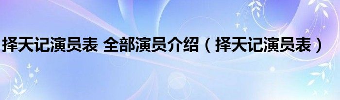 择天记演员表 全部演员介绍（择天记演员表）