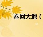 春回大地（说一说春回大地的简介）