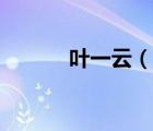 叶一云（说一说叶一云的简介）