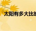 太阳有多大比地球大多少倍（太阳有多大）