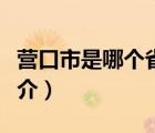 营口市是哪个省（说一说营口市是哪个省的简介）