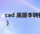 cad 高版本转换（cad版本转换器高转低免费）