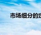 市场细分的定义是（市场细分的定义）