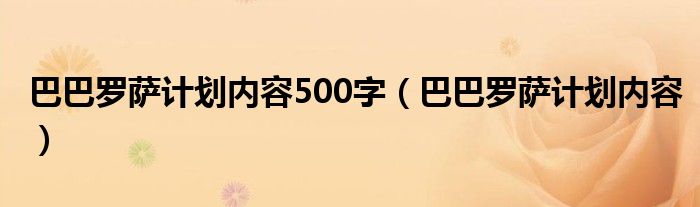 巴巴罗萨计划内容500字（巴巴罗萨计划内容）