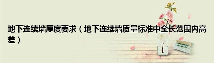 地下连续墙厚度要求（地下连续墙质量标准中全长范围内高差）