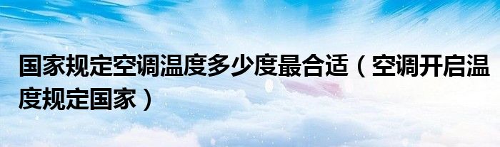 国家规定空调温度多少度最合适（空调开启温度规定国家）