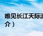 唯见长江天际流（说一说唯见长江天际流的简介）
