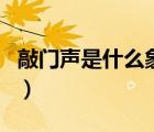 敲门声是什么象声词啊（敲门声是什么象声词）
