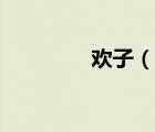 欢子（说一说欢子的简介）