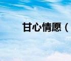 甘心情愿（说一说甘心情愿的简介）