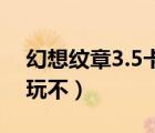 幻想纹章3.5卡在25%（幻想纹章3 5为什么玩不）