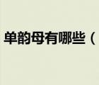 单韵母有哪些（说一说单韵母有哪些的简介）